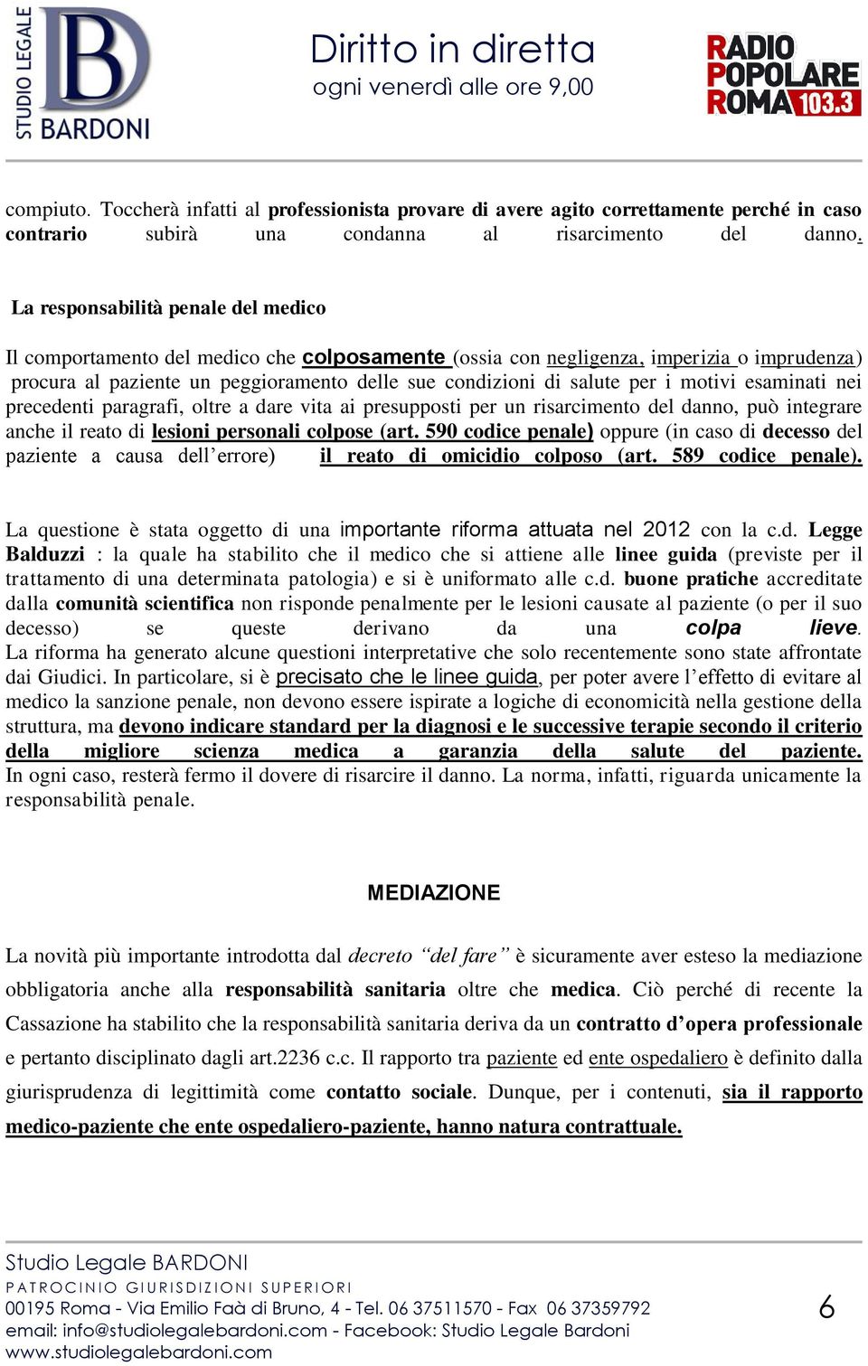 i motivi esaminati nei precedenti paragrafi, oltre a dare vita ai presupposti per un risarcimento del danno, può integrare anche il reato di lesioni personali colpose (art.