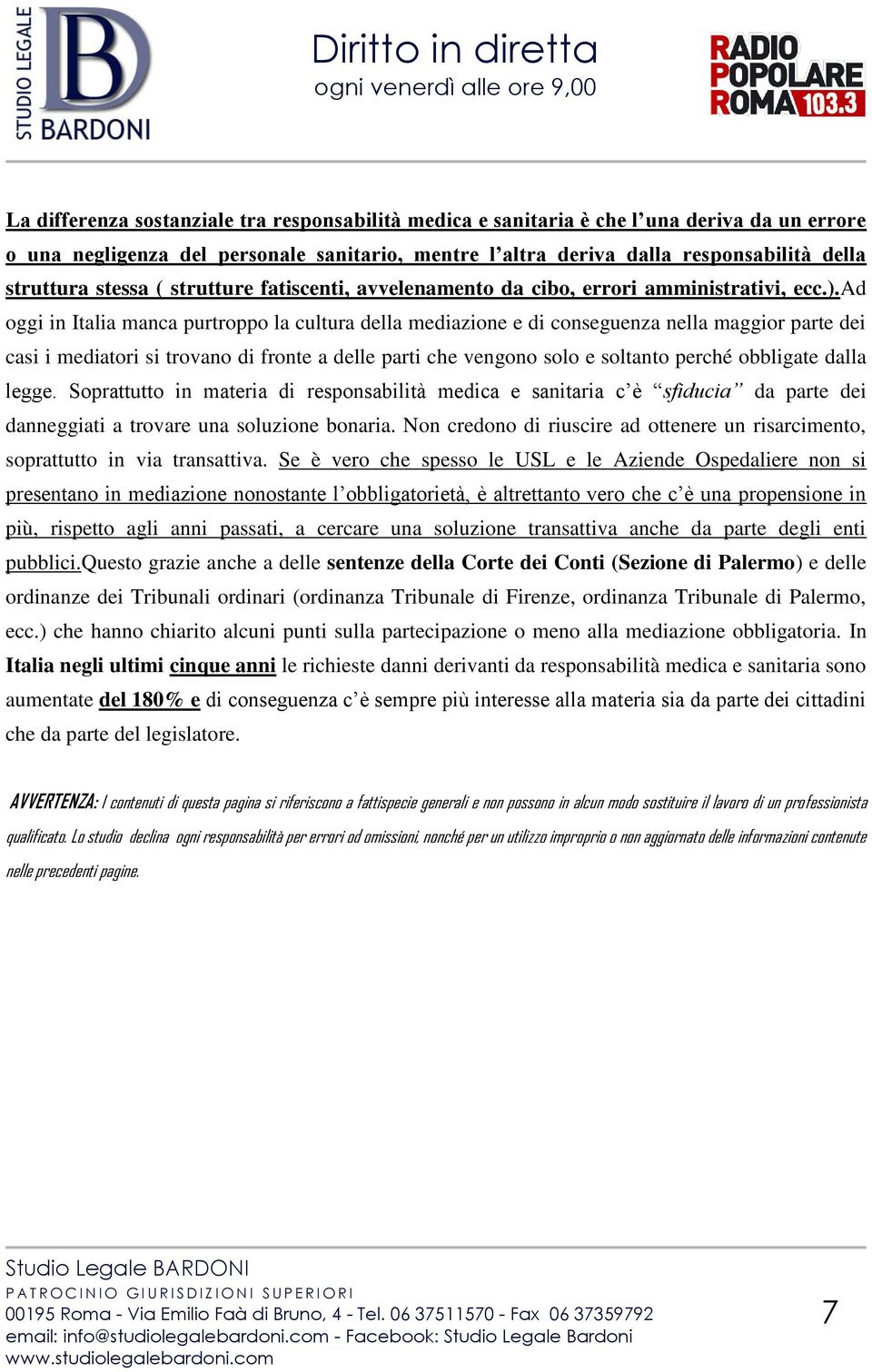 ad oggi in Italia manca purtroppo la cultura della mediazione e di conseguenza nella maggior parte dei casi i mediatori si trovano di fronte a delle parti che vengono solo e soltanto perché obbligate