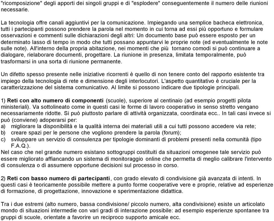 degli altri: Un documento base può essere esposto per un determinato lasso di tempo in modo che tutti possano appuntarvi le proprie note (ed eventualmente le note sulle note).