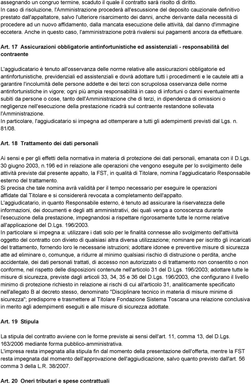 necessità di procedere ad un nuovo affidamento, dalla mancata esecuzione delle attività, dal danno d'immagine eccetera.