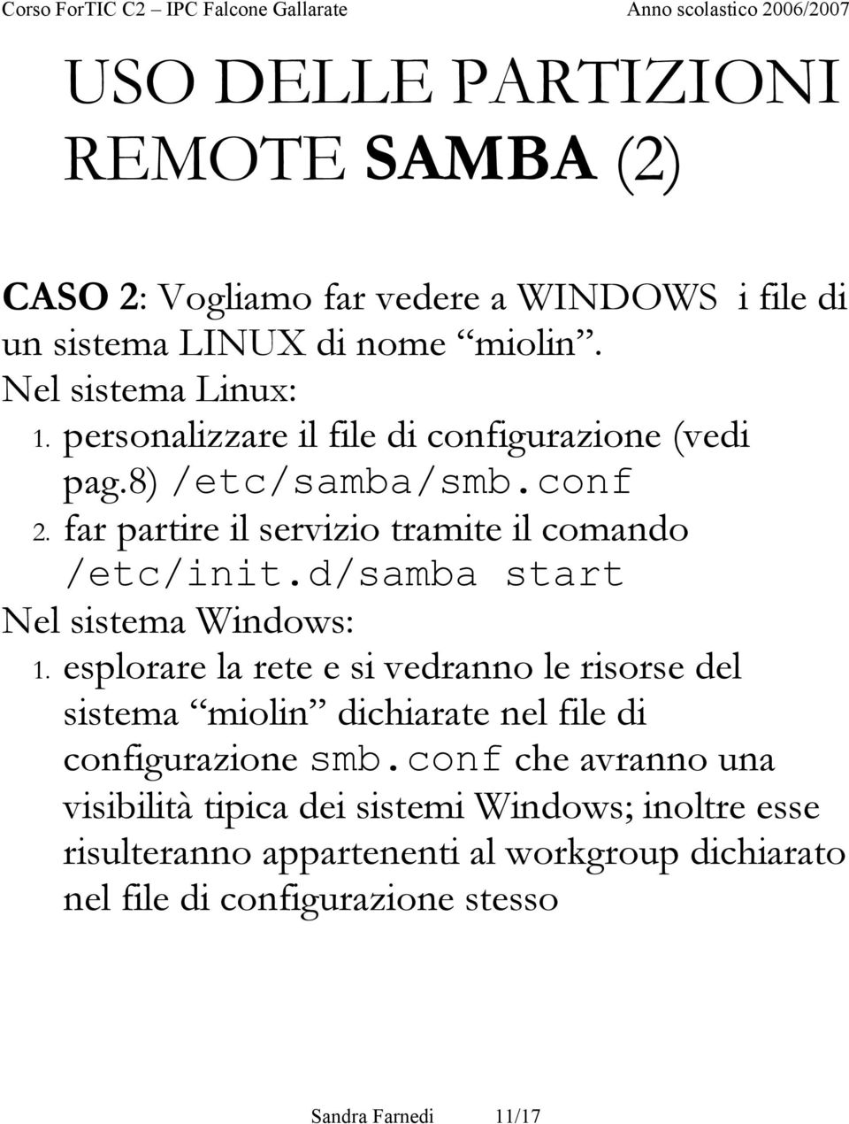 d/samba start Nel sistema Windows: 1. esplorare la rete e si vedranno le risorse del sistema miolin dichiarate nel file di configurazione smb.