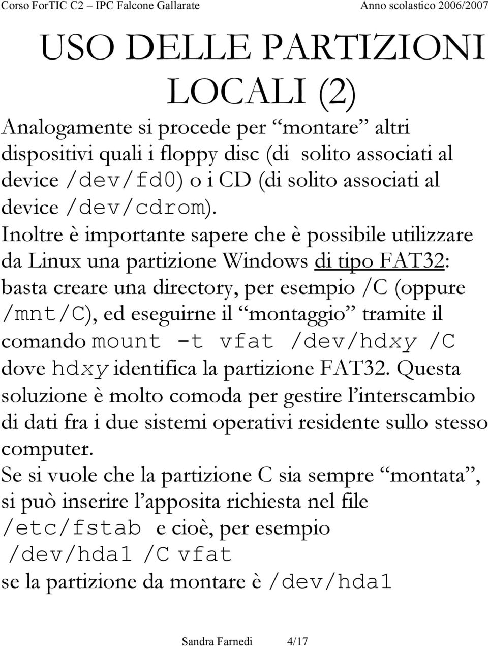 comando mount -t vfat /dev/hdxy /C dove hdxy identifica la partizione FAT32.