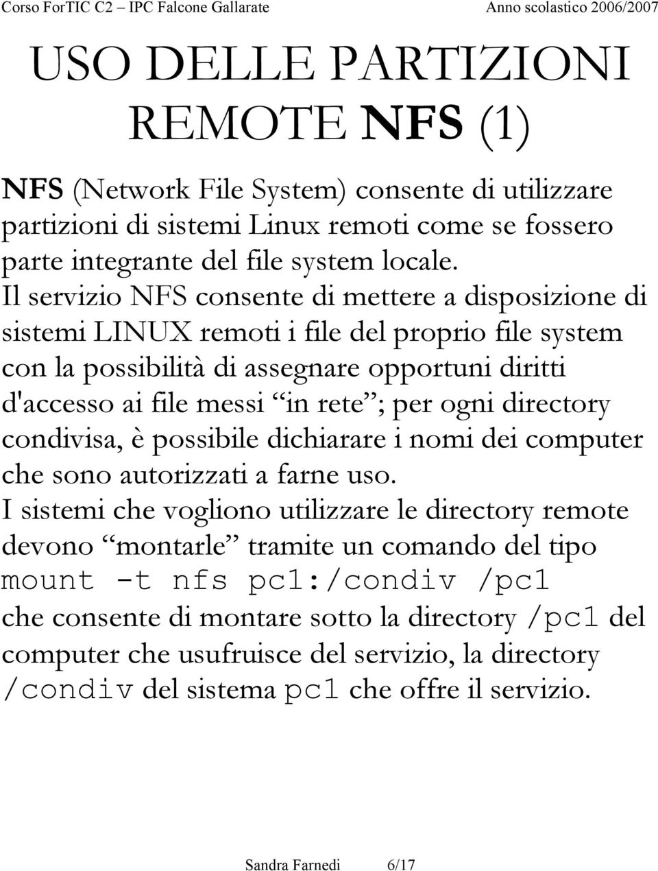 per ogni directory condivisa, è possibile dichiarare i nomi dei computer che sono autorizzati a farne uso.