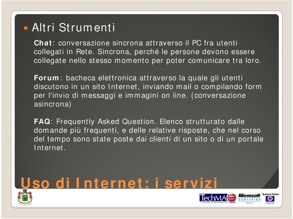 Forum: bacheca elettronica attraverso la quale gli utenti discutono in un sito Internet, inviando mail o compilando form per l'invio di messaggi e