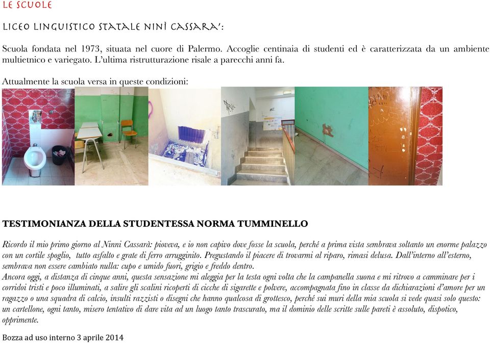 Attualmente la scuola versa in queste condizioni: TESTIMONIANZA DELLA STUDENTESSA NORMA TUMMINELLO Ricordo il mio primo giorno al Ninni Cassarà: pioveva, e io non capivo dove fosse la scuola, perché