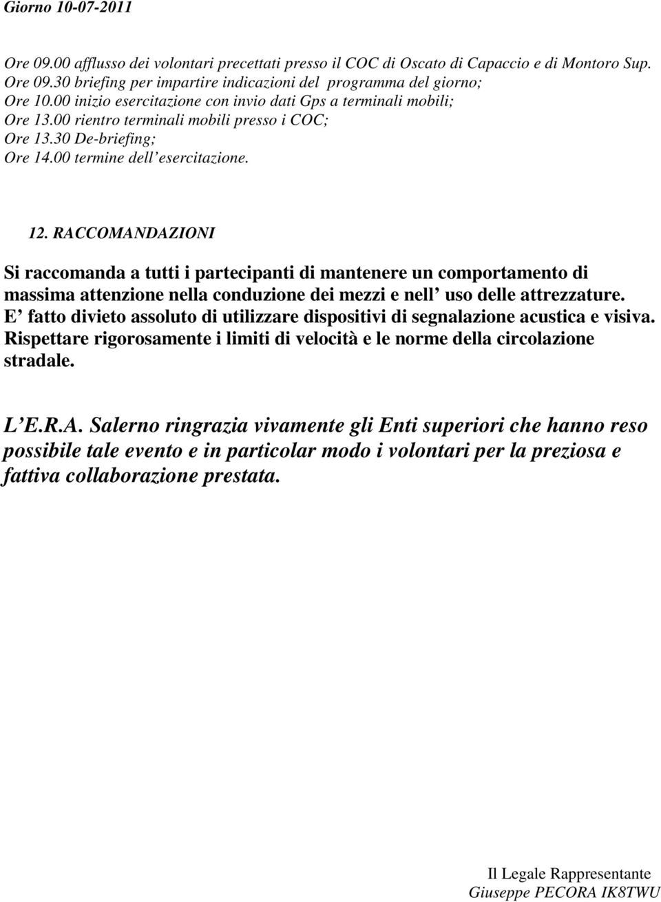 RACCOMANDAZIONI Si raccomanda a tutti i partecipanti di mantenere un comportamento di massima attenzione nella conduzione dei mezzi e nell uso delle attrezzature.