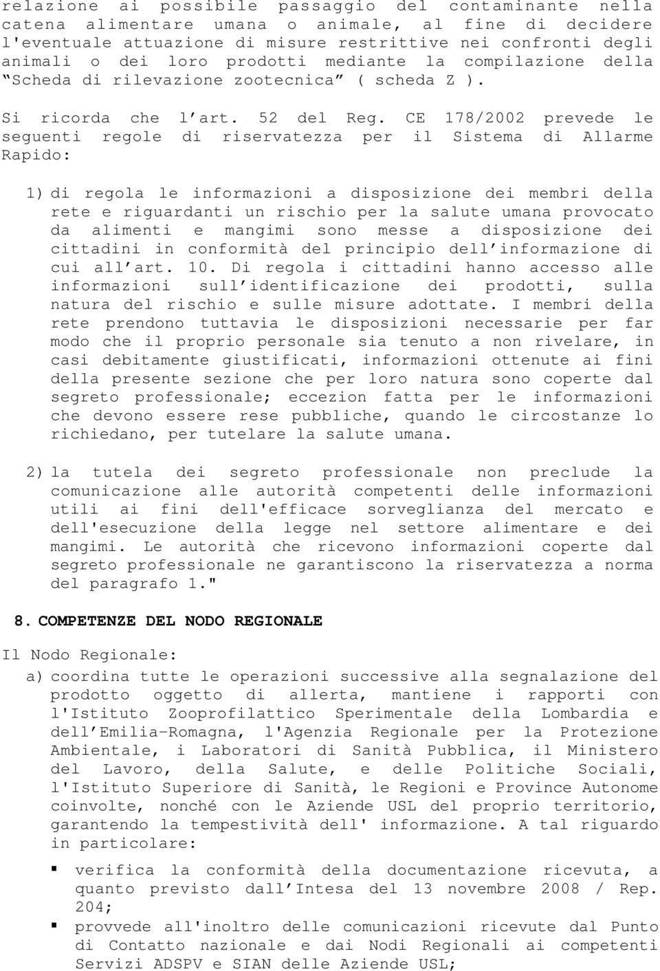 CE 178/2002 prevede le seguenti regole di riservatezza per il Sistema di Allarme Rapido: 1) di regola le informazioni a disposizione dei membri della rete e riguardanti un rischio per la salute umana