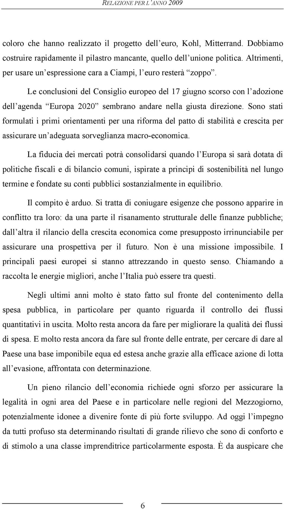 Le conclusioni del Consiglio europeo del 17 giugno scorso con l adozione dell agenda Europa 2020 sembrano andare nella giusta direzione.