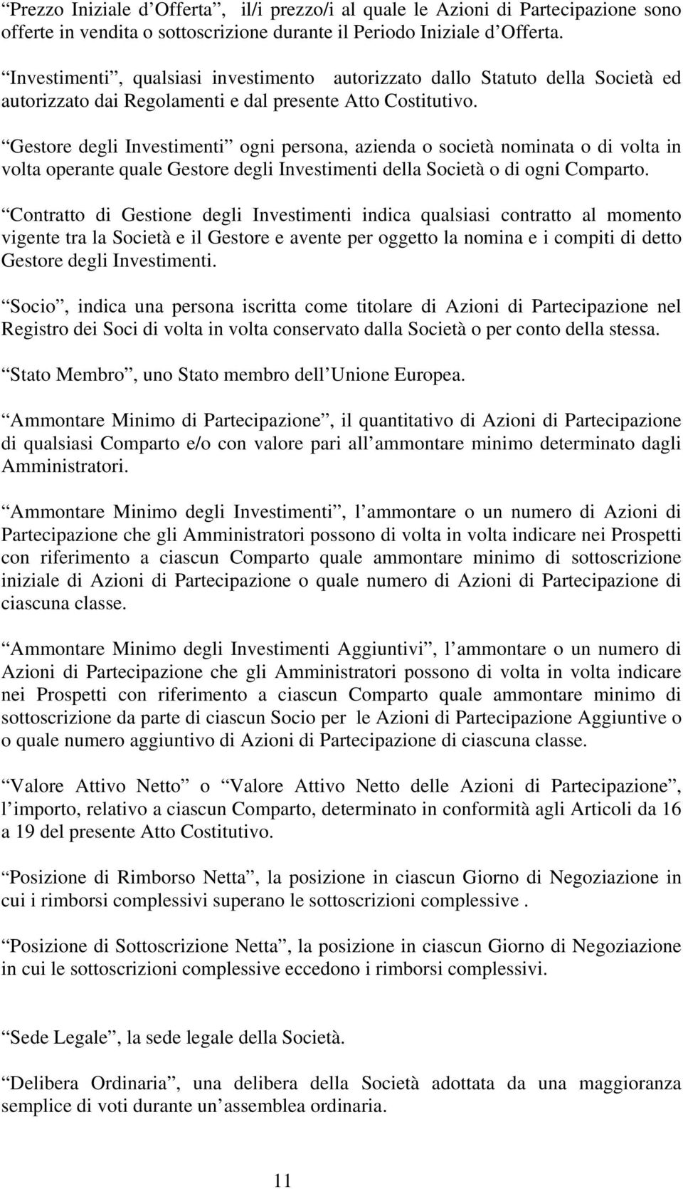 Gestore degli Investimenti ogni persona, azienda o società nominata o di volta in volta operante quale Gestore degli Investimenti della Società o di ogni Comparto.