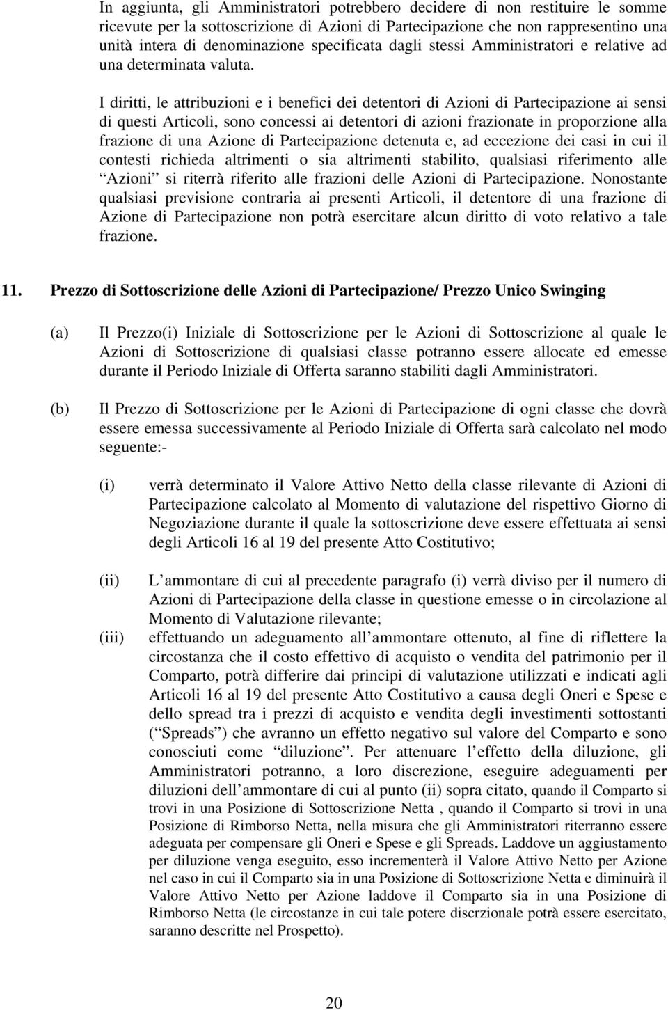 I diritti, le attribuzioni e i benefici dei detentori di Azioni di Partecipazione ai sensi di questi Articoli, sono concessi ai detentori di azioni frazionate in proporzione alla frazione di una