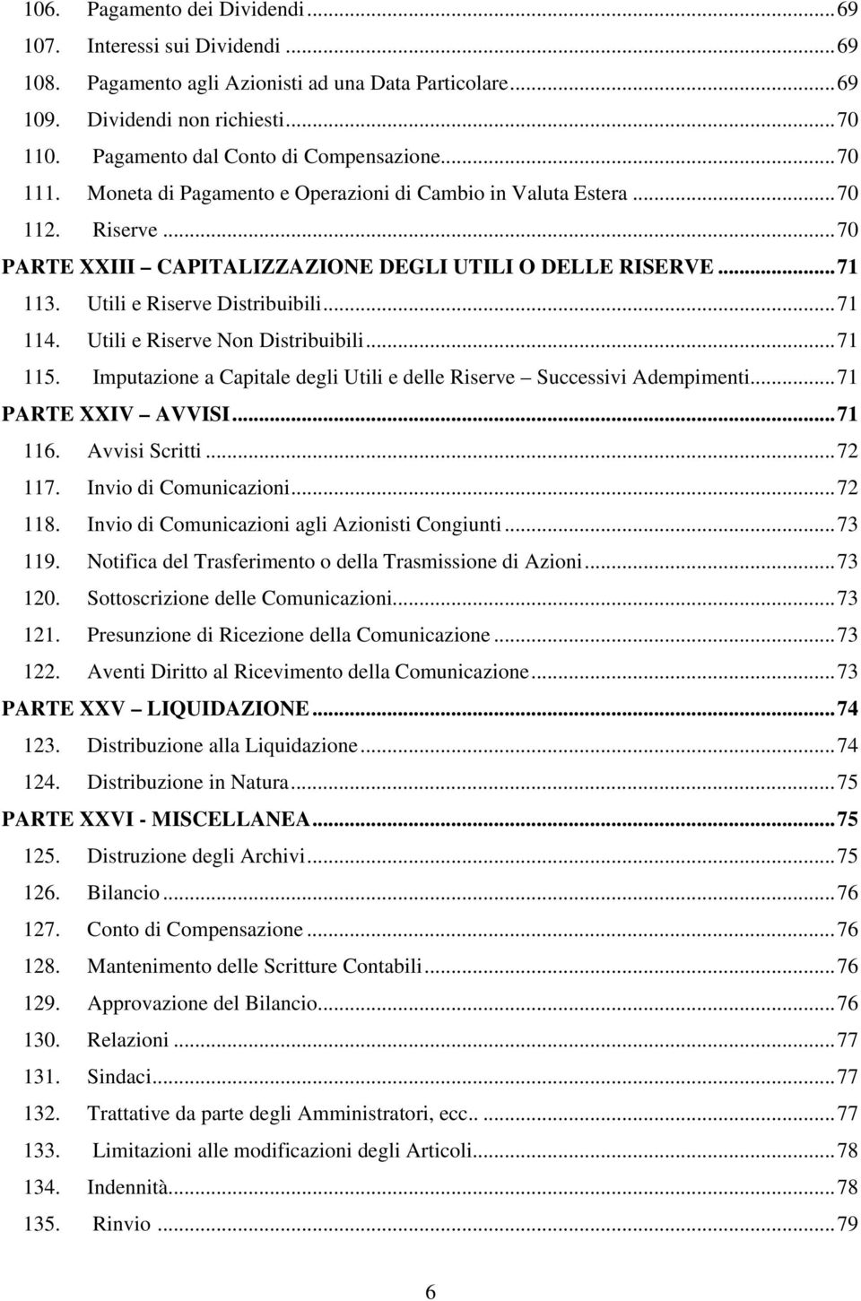 Utili e Riserve Distribuibili...71 114. Utili e Riserve Non Distribuibili...71 115. Imputazione a Capitale degli Utili e delle Riserve Successivi Adempimenti...71 PARTE XXIV AVVISI...71 116.