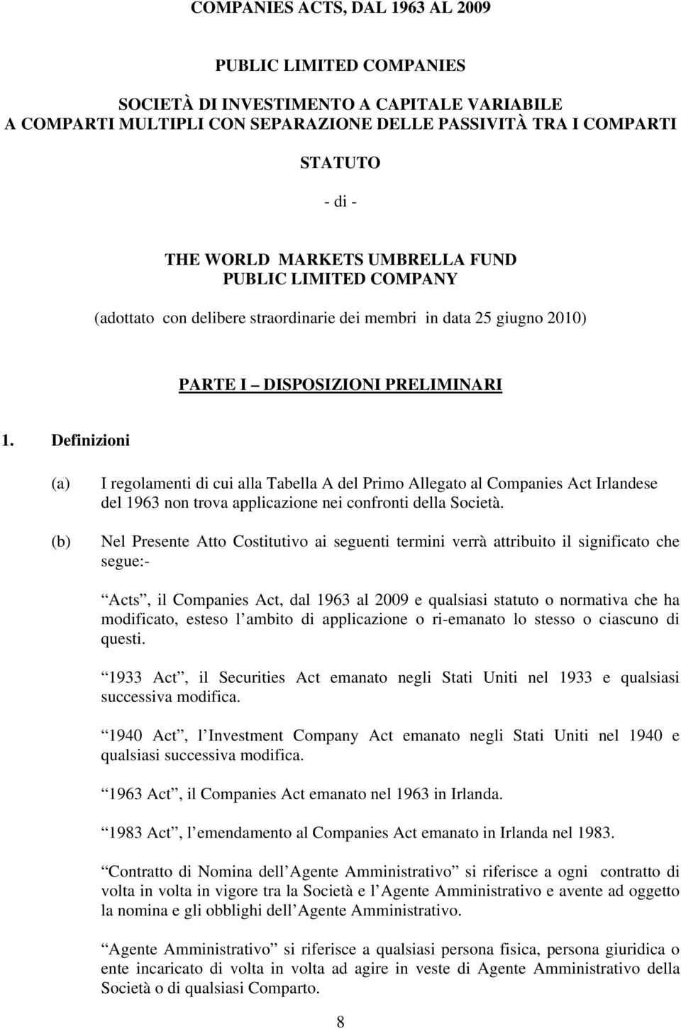 Definizioni I regolamenti di cui alla Tabella A del Primo Allegato al Companies Act Irlandese del 1963 non trova applicazione nei confronti della Società.