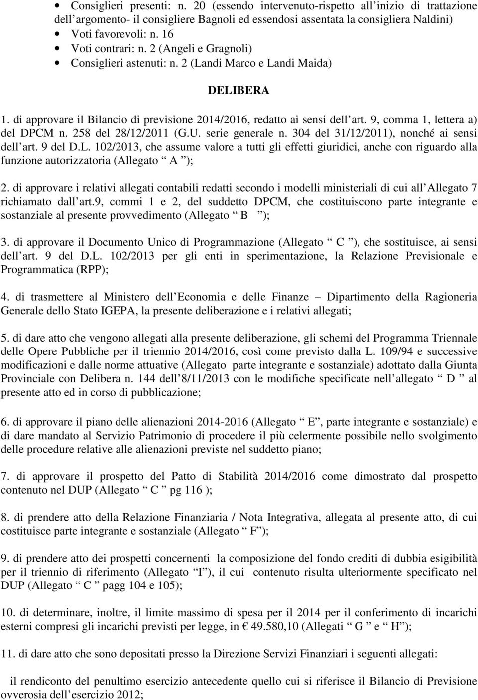 9, comma 1, lettera a) del DCM n. 258 del 28/12/2011 (G.U. serie generale n. 304 del 31/12/2011), nonché ai sensi dell art. 9 del D.L.