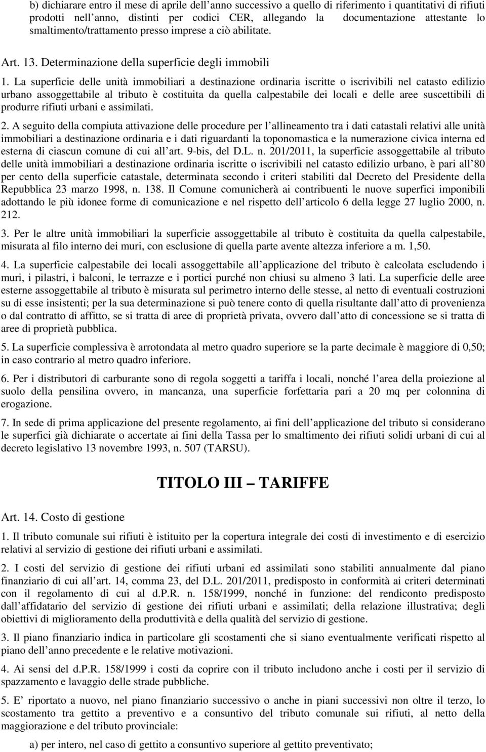 La superficie delle unità immobiliari a destinazione ordinaria iscritte o iscrivibili nel catasto edilizio urbano assoggettabile al tributo è costituita da quella calpestabile dei locali e delle aree