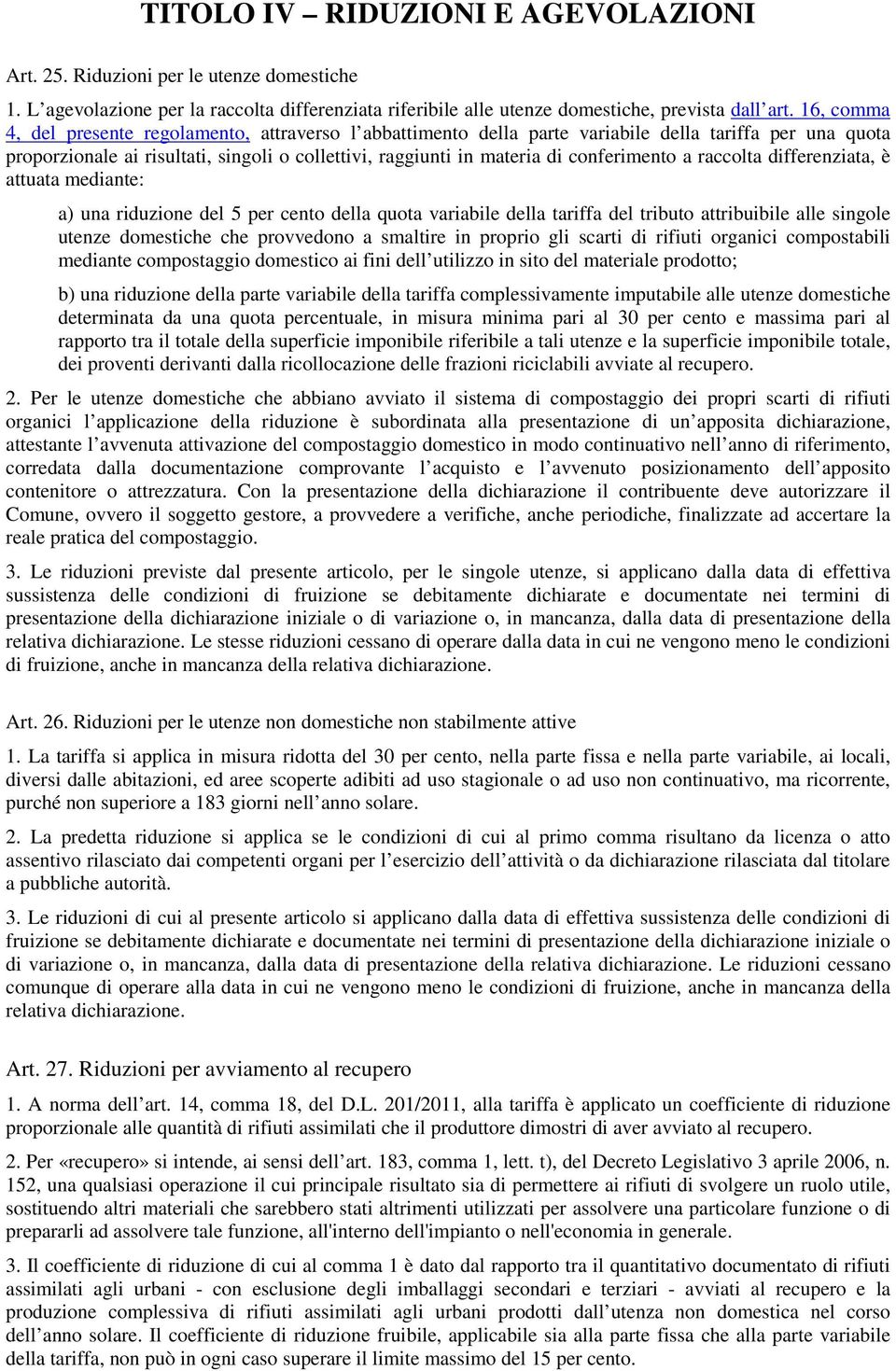 conferimento a raccolta differenziata, è attuata mediante: a) una riduzione del 5 per cento della quota variabile della tariffa del tributo attribuibile alle singole utenze domestiche che provvedono