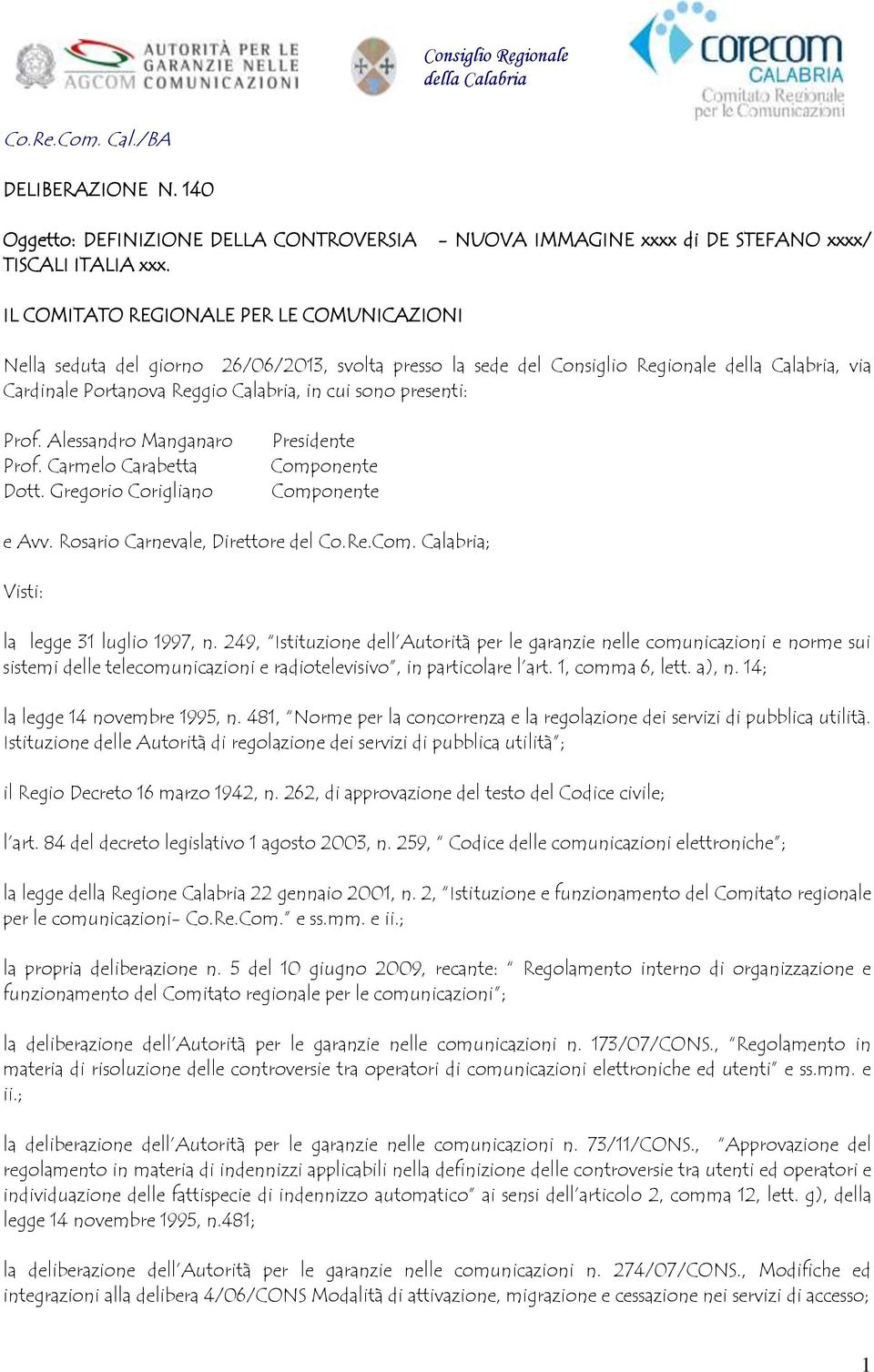 Portanova Reggio Calabria, in cui sono presenti: Prof. Alessandro Manganaro Prof. Carmelo Carabetta Dott. Gregorio Corigliano Presidente Componente Componente e Avv.