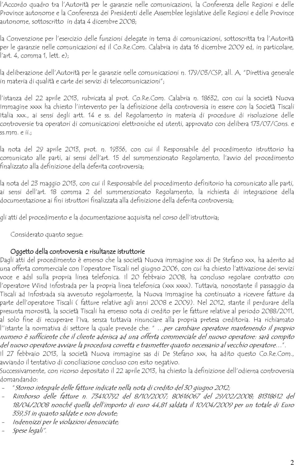 comunicazioni ed il Co.Re.Com. Calabria in data 16 dicembre 2009 ed, in particolare, l art. 4, comma 1, lett. e); la deliberazione dell Autorità per le garanzie nelle comunicazioni n. 179/03/CSP, all.