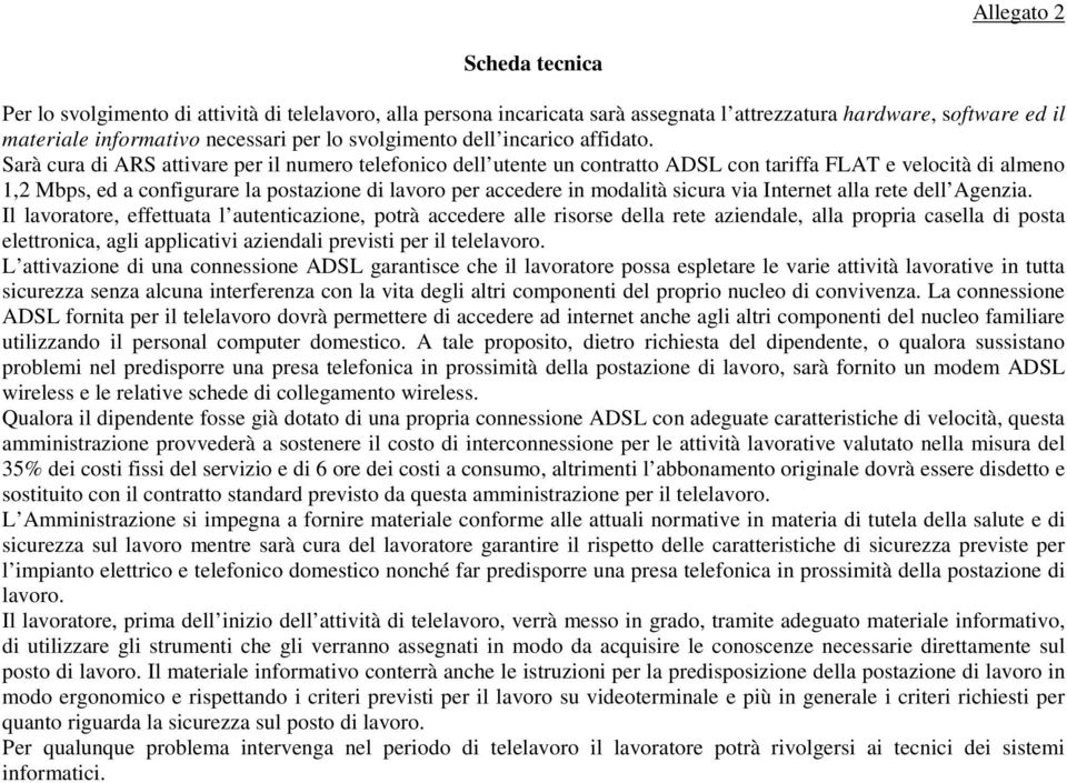 Sarà cura di ARS attivare per il numero telefonico dell utente un contratto ADSL con tariffa FLAT e velocità di almeno 1,2 Mbps, ed a configurare la postazione di lavoro per accedere in modalità