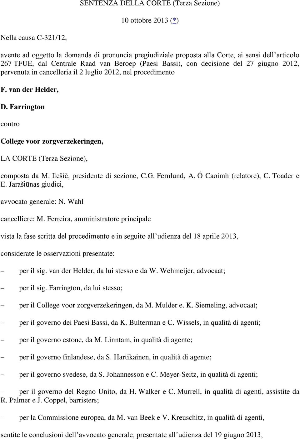 Farrington contro College voor zorgverzekeringen, LA CORTE (Terza Sezione), composta da M. Ilešič, presidente di sezione, C.G. Fernlund, A. Ó Caoimh (relatore), C. Toader e E.