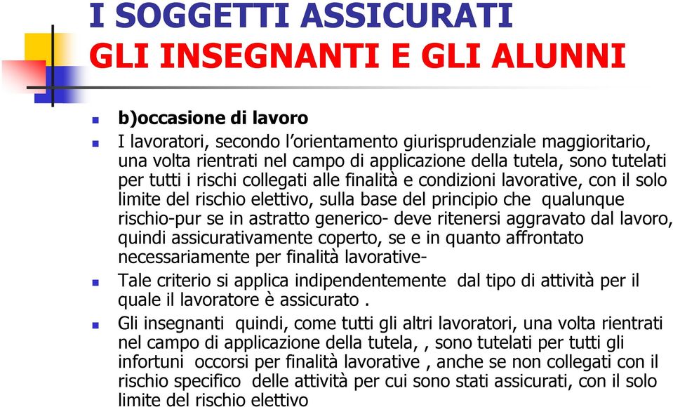 generico- deve ritenersi aggravato dal lavoro, quindi assicurativamente coperto, se e in quanto affrontato necessariamente per finalità lavorative- Tale criterio si applica indipendentemente dal tipo