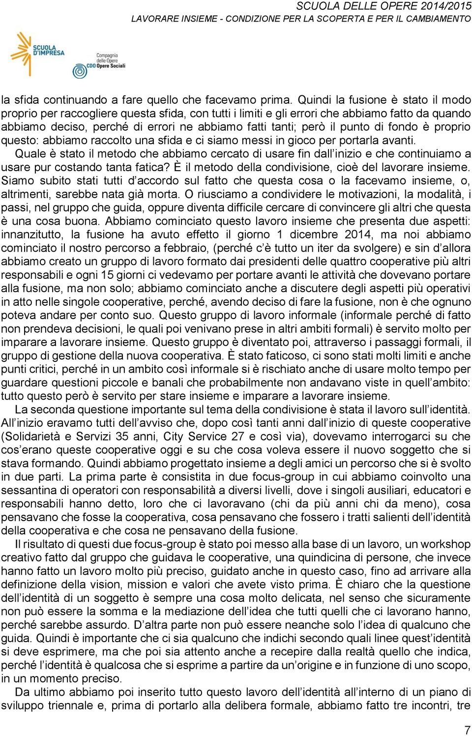 punto di fondo è proprio questo: abbiamo raccolto una sfida e ci siamo messi in gioco per portarla avanti.