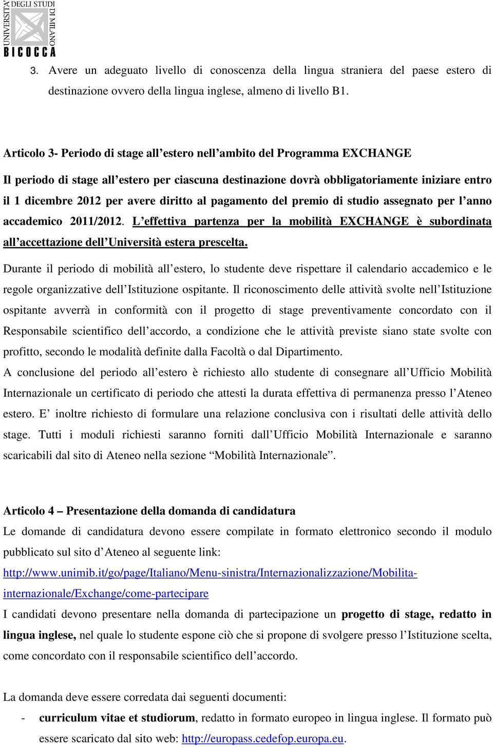 diritto al pagamento del premio di studio assegnato per l anno accademico 2011/2012. L effettiva partenza per la mobilità EXCHANGE è subordinata all accettazione dell Università estera prescelta.