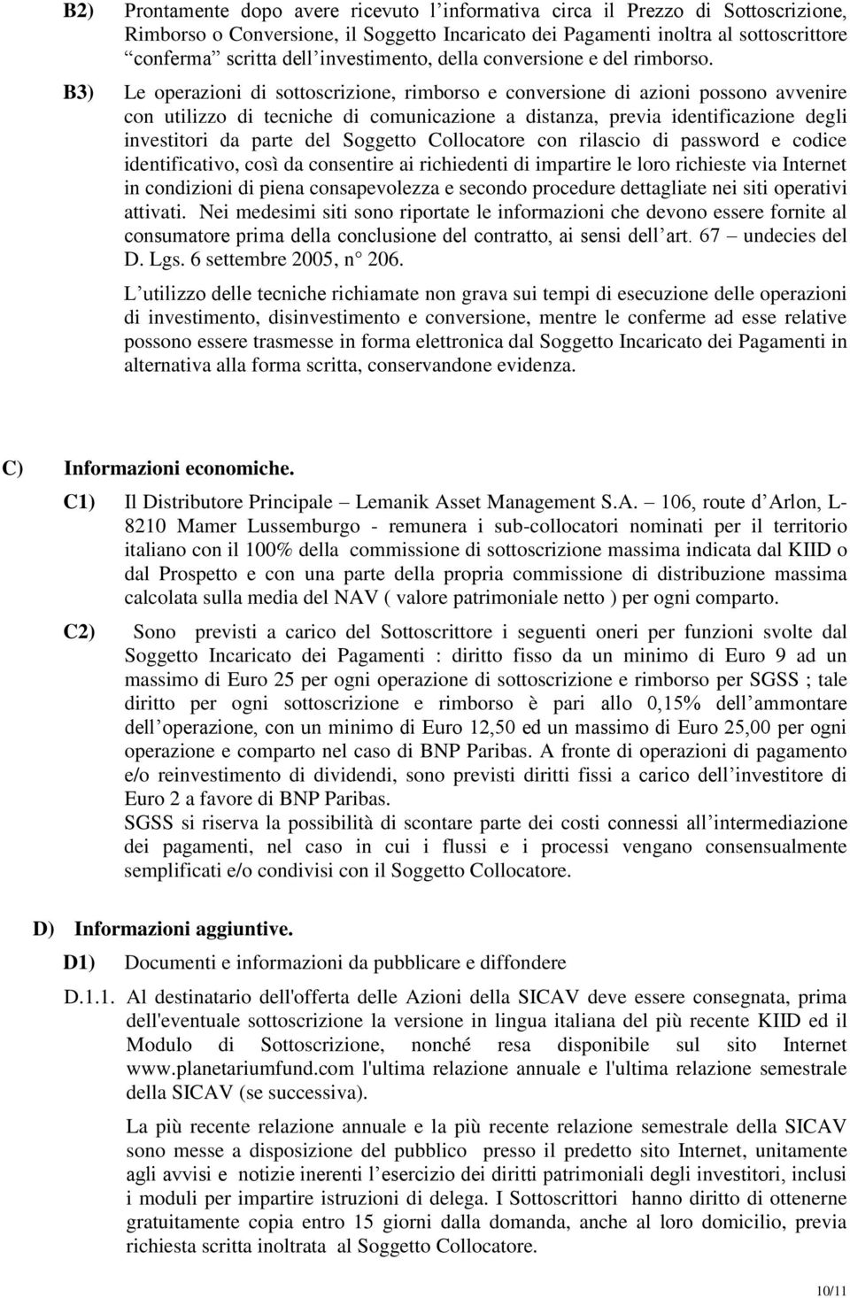 B3) Le operazioni di sottoscrizione, rimborso e conversione di azioni possono avvenire con utilizzo di tecniche di comunicazione a distanza, previa identificazione degli investitori da parte del