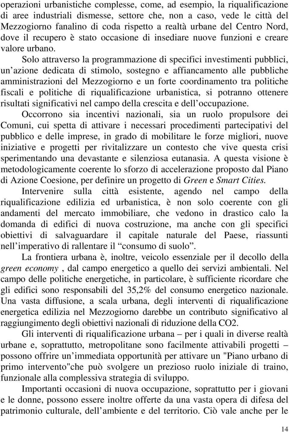 Solo attraverso la programmazione di specifici investimenti pubblici, un azione dedicata di stimolo, sostegno e affiancamento alle pubbliche amministrazioni del Mezzogiorno e un forte coordinamento