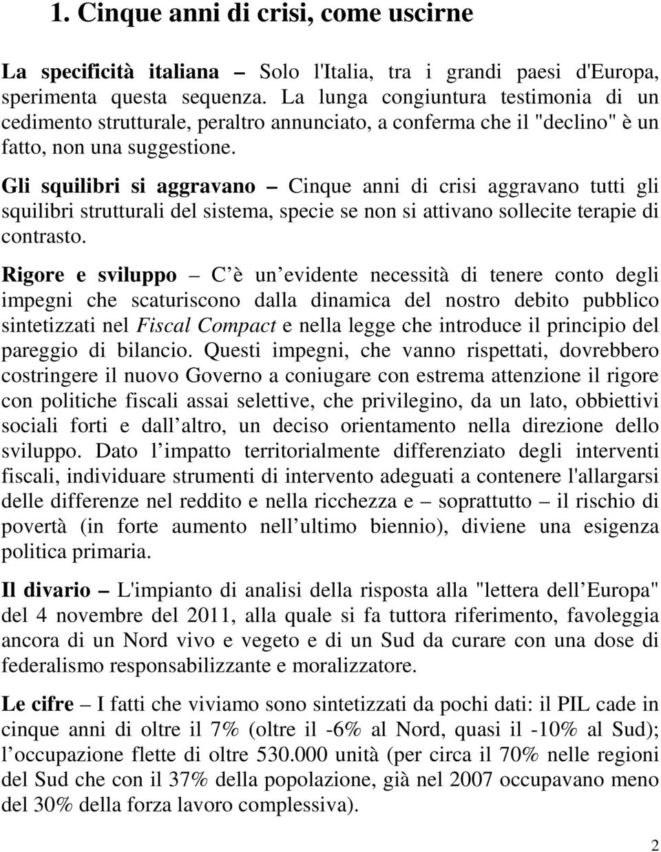 Gli squilibri si aggravano Cinque anni di crisi aggravano tutti gli squilibri strutturali del sistema, specie se non si attivano sollecite terapie di contrasto.