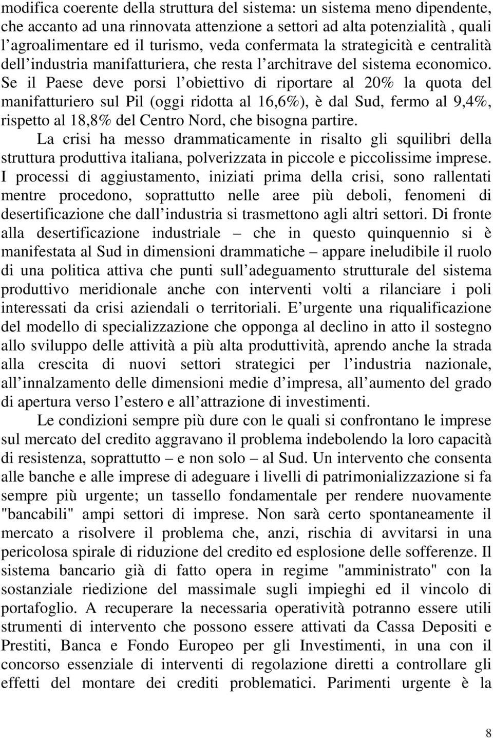 Se il Paese deve porsi l obiettivo di riportare al 20% la quota del manifatturiero sul Pil (oggi ridotta al 16,6%), è dal Sud, fermo al 9,4%, rispetto al 18,8% del Centro Nord, che bisogna partire.