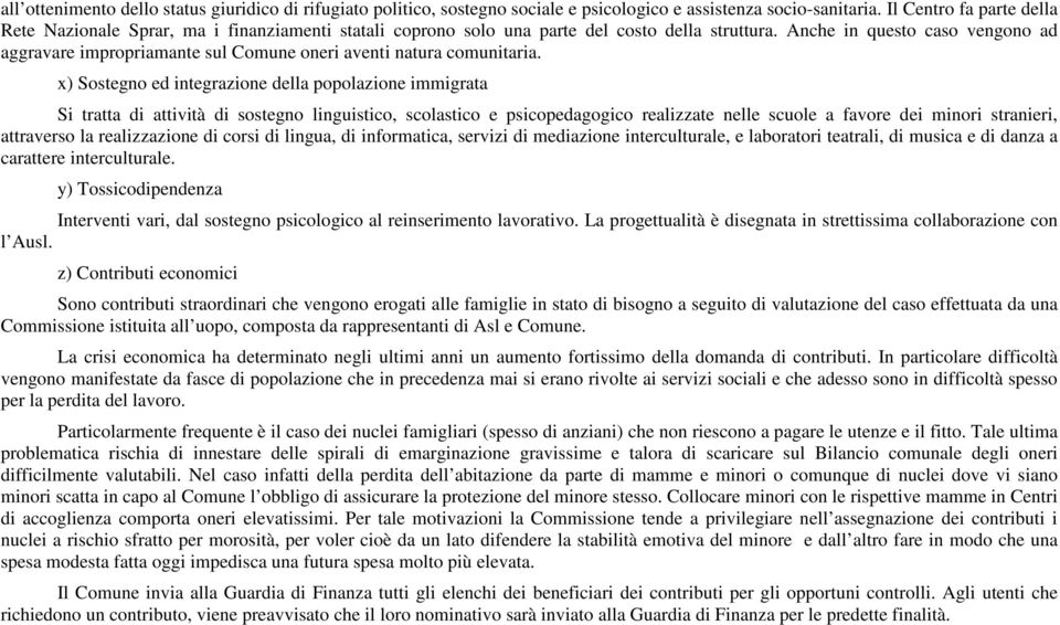 Anche in questo caso vengono ad aggravare impropriamante sul Comune oneri aventi natura comunitaria.