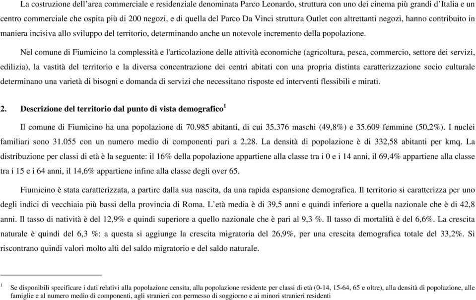 Nel comune di Fiumicino la complessità e l'articolazione delle attività economiche (agricoltura, pesca, commercio, settore dei servizi, edilizia), la vastità del territorio e la diversa