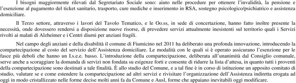 ss, in sede di concertazione, hanno fatto inoltre presente la necessità, onde dovessero rendersi a disposizione nuove risorse, di prevedere servizi attualmente inesistenti sul territorio quali i