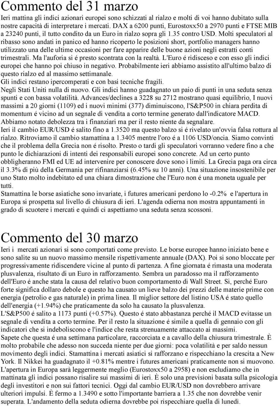 Molti speculatori al ribasso sono andati in panico ed hanno ricoperto le posizioni short, portfolio managers hanno utilizzato una delle ultime occasioni per fare apparire delle buone azioni negli