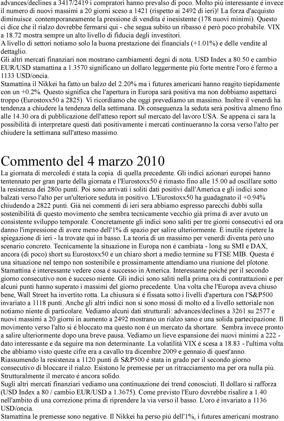 Questo ci dice che il rialzo dovrebbe fermarsi qui - che segua subito un ribasso é però poco probabile. VIX a 18.72 mostra sempre un alto livello di fiducia degli investitori.