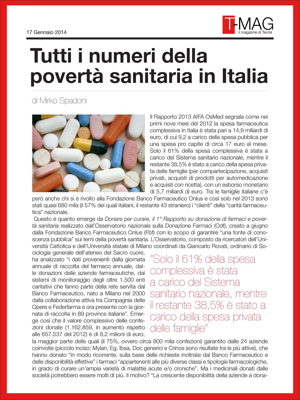 Solo il 61% della spesa complessiva è stata a carico del Sistema sanitario nazionale, mentre il restante 38,5% è stato a carico della spesa privata delle famiglie (per compartecipazione, acquisti