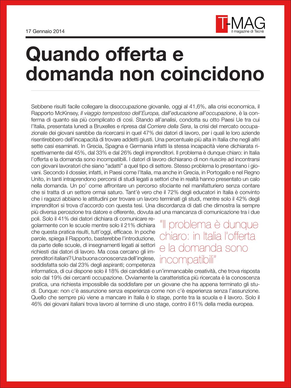 Stando all analisi, condotta su otto Paesi Ue tra cui l Italia, presentata lunedì a Bruxelles e ripresa dal Corriere della Sera, la crisi del mercato occupazionale dei giovani sarebbe da ricercarsi