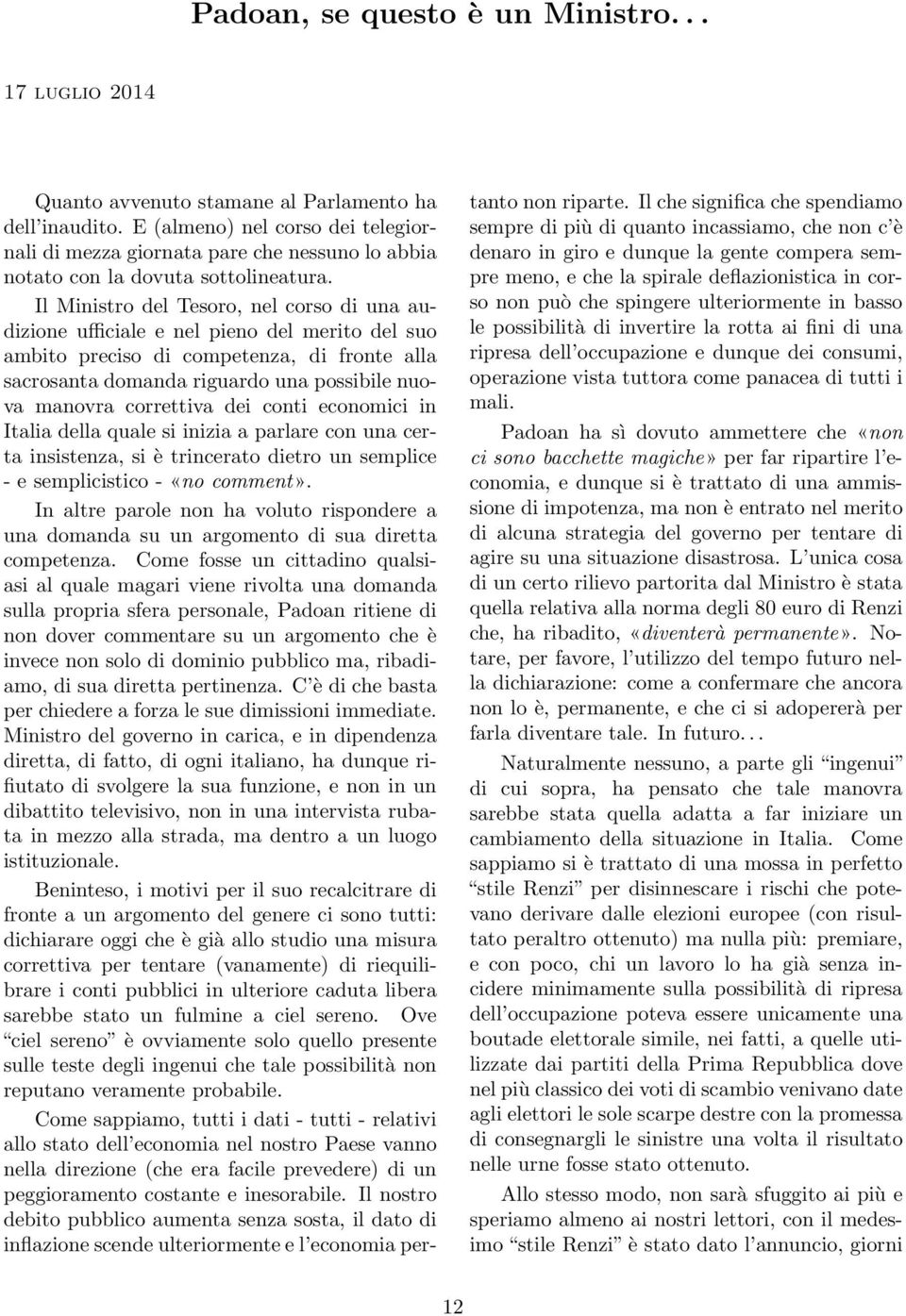 Il Ministro del Tesoro, nel corso di una audizione ufficiale e nel pieno del merito del suo ambito preciso di competenza, di fronte alla sacrosanta domanda riguardo una possibile nuova manovra