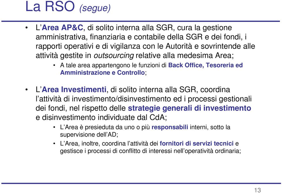 solito interna alla SGR, coordina l attività di investimento/disinvestimento ed i processi gestionali dei fondi, nel rispetto delle strategie generali di investimento e disinvestimento individuate