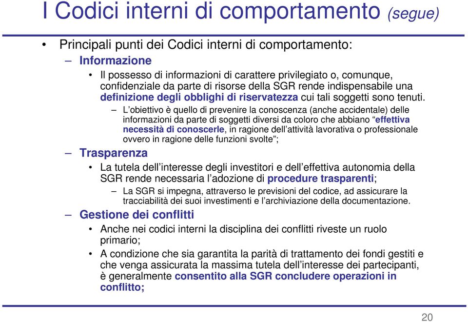 L obiettivo è quello di prevenire la conoscenza (anche accidentale) delle informazioni da parte di soggetti diversi da coloro che abbiano effettiva necessità di conoscerle, in ragione dell attività