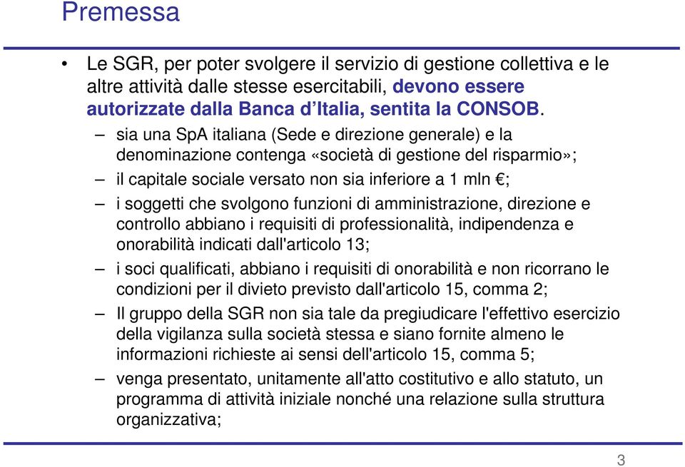 funzioni di amministrazione, direzione e controllo abbiano i requisiti di professionalità, indipendenza e onorabilità indicati dall'articolo 13; i soci qualificati, abbiano i requisiti di onorabilità