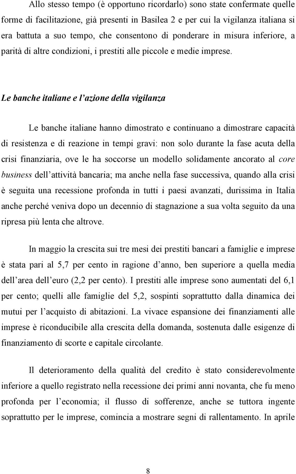 Le banche italiane e l azione della vigilanza Le banche italiane hanno dimostrato e continuano a dimostrare capacità di resistenza e di reazione in tempi gravi: non solo durante la fase acuta della