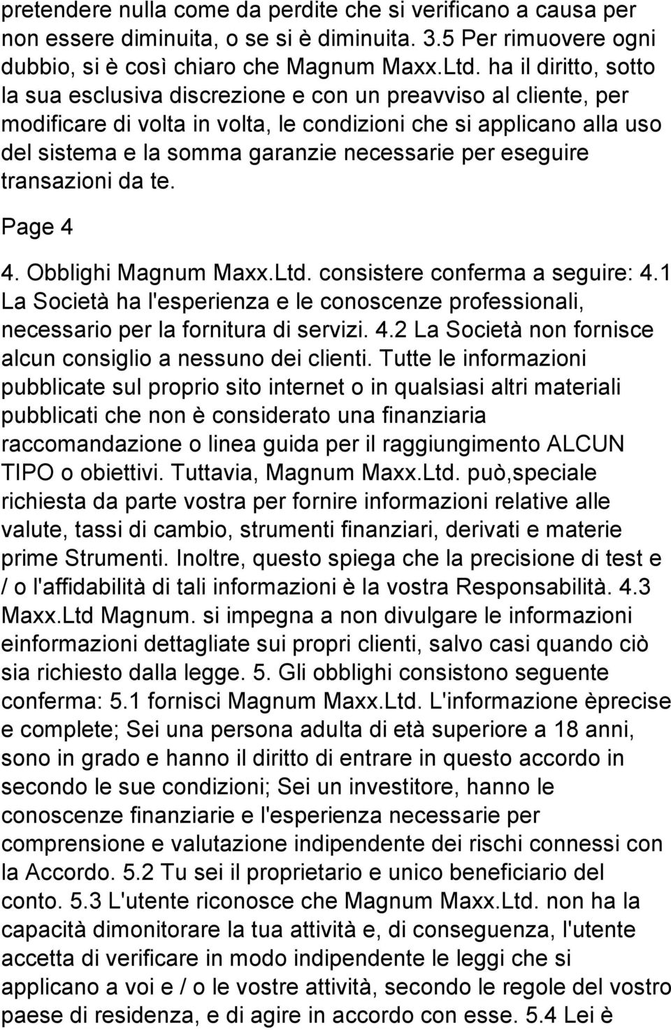 per eseguire transazioni da te. Page 4 4. Obblighi Magnum Maxx.Ltd. consistere conferma a seguire: 4.1 La Società ha l'esperienza e le conoscenze professionali, necessario per la fornitura di servizi.