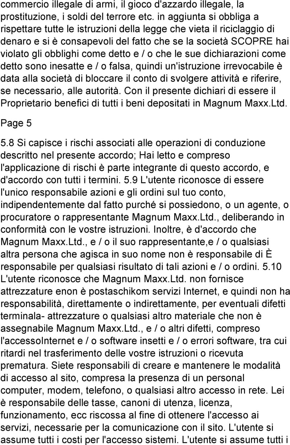 che le sue dichiarazioni come detto sono inesatte e / o falsa, quindi un'istruzione irrevocabile è data alla società di bloccare il conto di svolgere attività e riferire, se necessario, alle autorità.