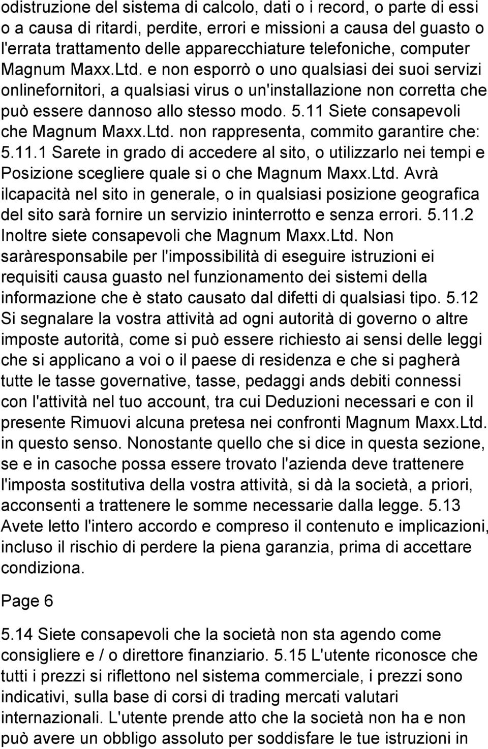 11 Siete consapevoli che Magnum Maxx.Ltd. non rappresenta, commito garantire che: 5.11.1 Sarete in grado di accedere al sito, o utilizzarlo nei tempi e Posizione scegliere quale si o che Magnum Maxx.