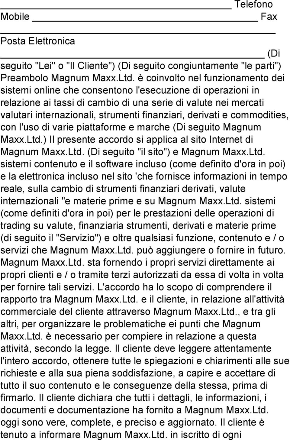 finanziari, derivati e commodities, con l'uso di varie piattaforme e marche (Di seguito Magnum Maxx.Ltd.) Il presente accordo si applica al sito Internet di Magnum Maxx.Ltd. (Di seguito "il sito") e Magnum Maxx.