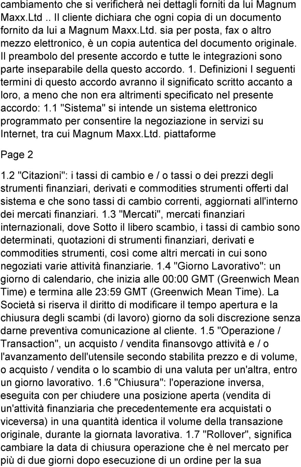 Definizioni I seguenti termini di questo accordo avranno il significato scritto accanto a loro, a meno che non era altrimenti specificato nel presente accordo: 1.