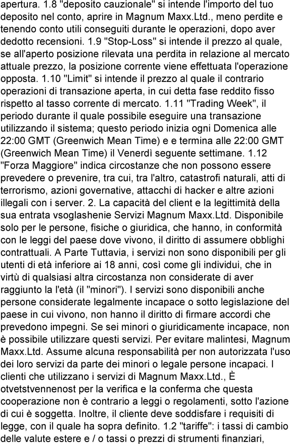 9 "Stop-Loss" si intende il prezzo al quale, se all'aperto posizione rilevata una perdita in relazione al mercato attuale prezzo, la posizione corrente viene effettuata l'operazione opposta. 1.