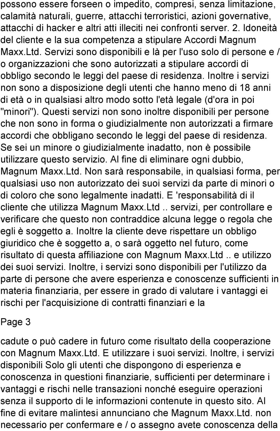 Servizi sono disponibili e là per l'uso solo di persone e / o organizzazioni che sono autorizzati a stipulare accordi di obbligo secondo le leggi del paese di residenza.