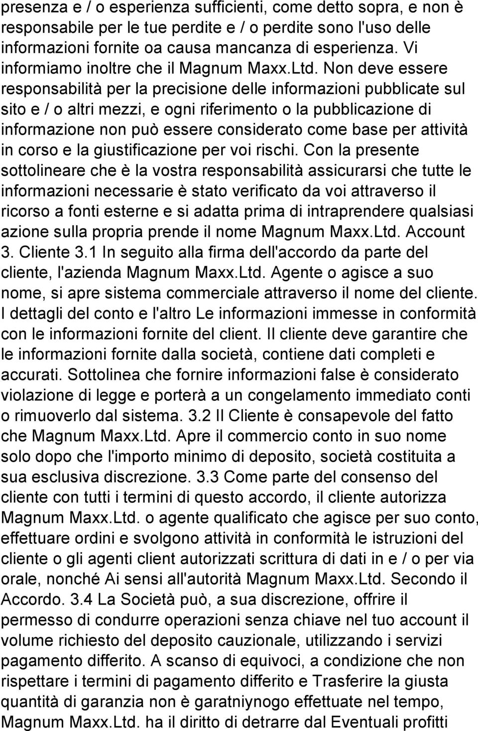 Non deve essere responsabilità per la precisione delle informazioni pubblicate sul sito e / o altri mezzi, e ogni riferimento o la pubblicazione di informazione non può essere considerato come base